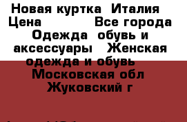 Новая куртка  Италия › Цена ­ 8 500 - Все города Одежда, обувь и аксессуары » Женская одежда и обувь   . Московская обл.,Жуковский г.